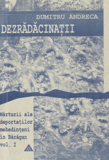 Copertă: 2000 - Dumitru Andreca - Dezrădăcinații, Mărturii ale deportaților mehedințeni în Bărăgan (vol. I)