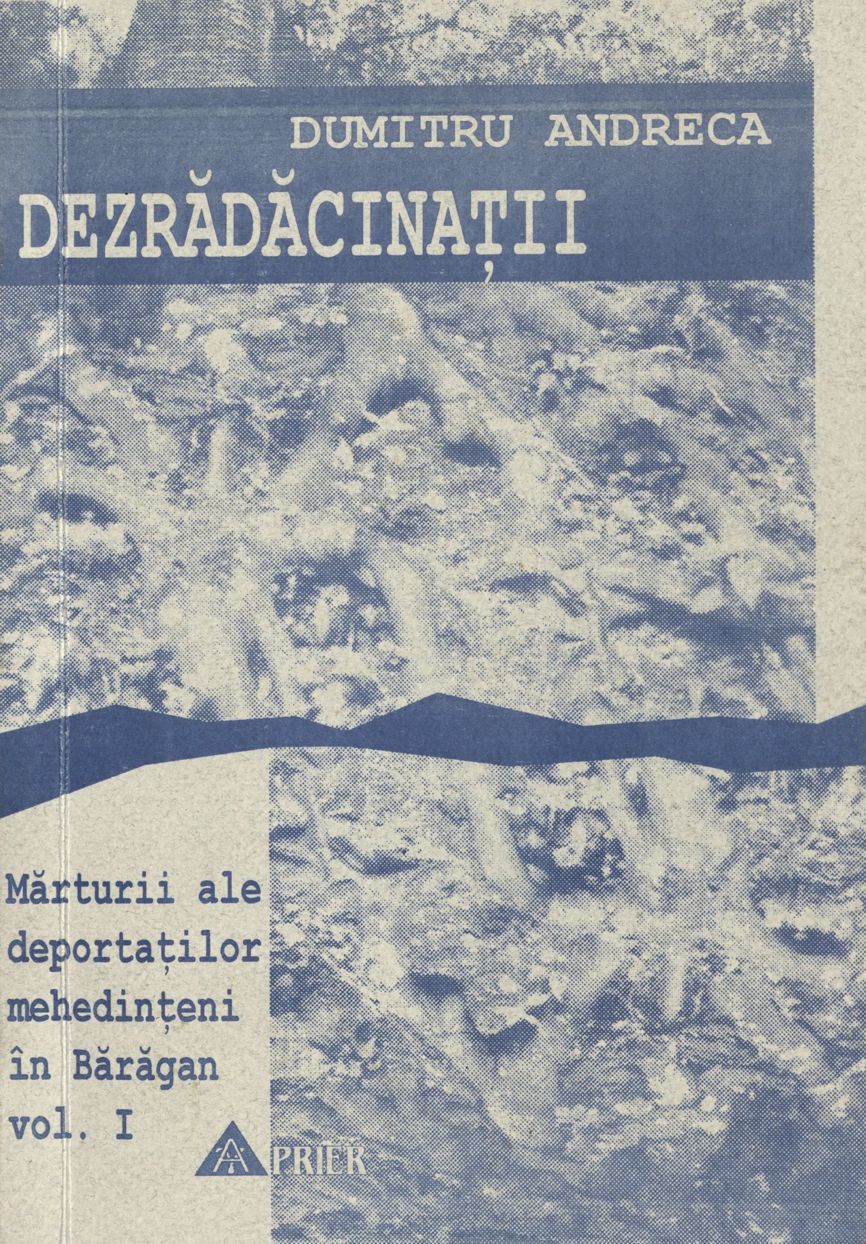 Copertă: 2000 - Dumitru Andreca - Dezrădăcinații, Mărturii ale deportaților mehedințeni în Bărăgan (vol. I)